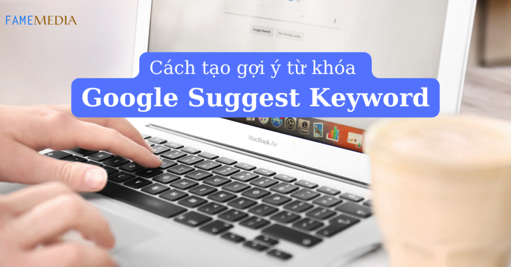 Cách tạo gợi ý từ khóa Google Suggest Keyword