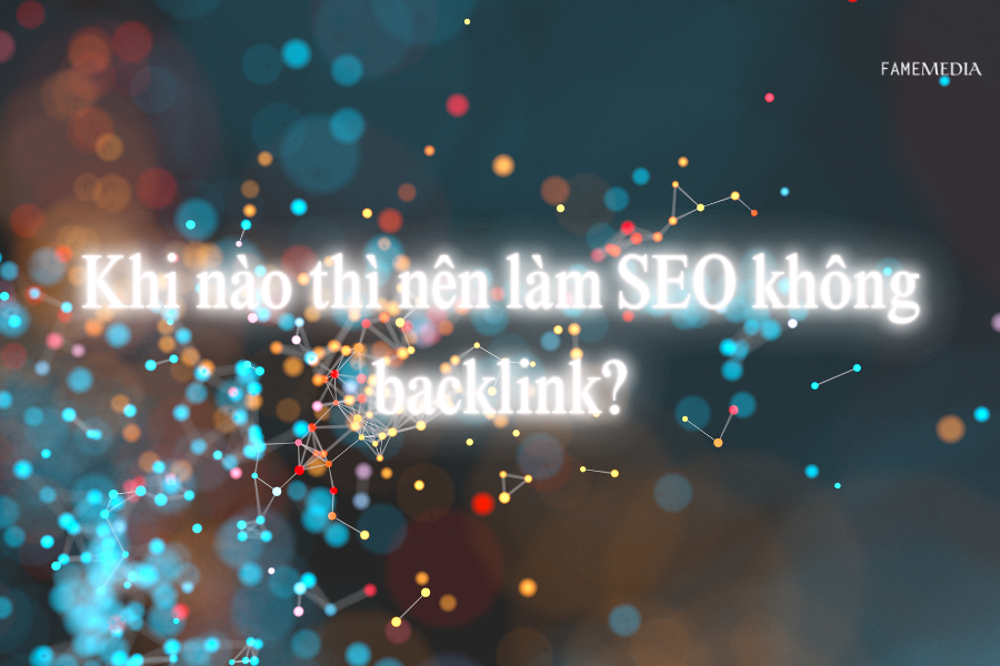 Khi nào thì nên làm SEO không backlink