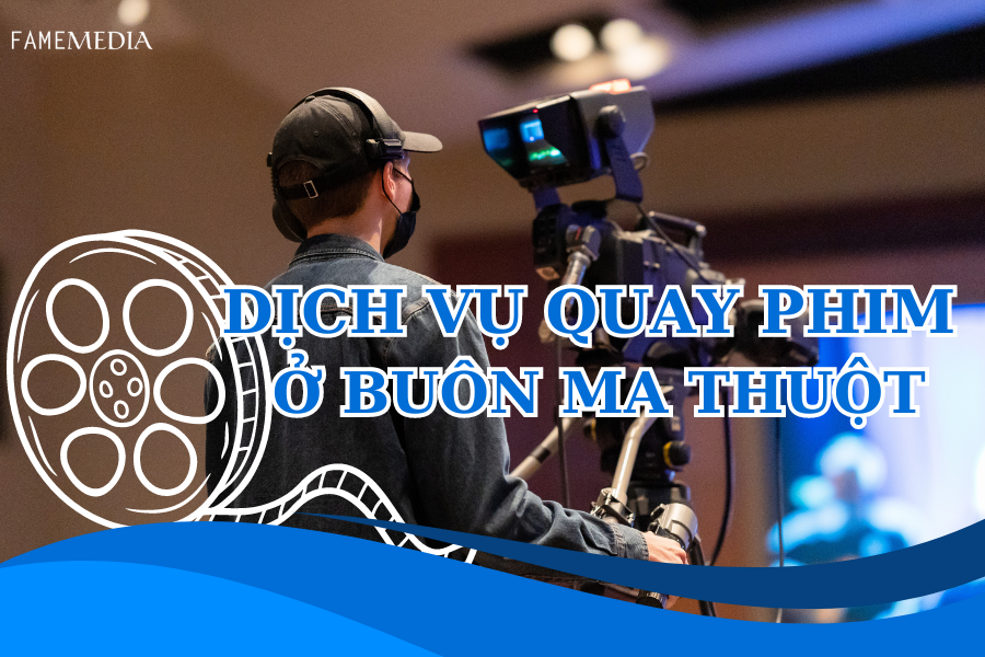 DỊCH VỤ QUAY PHIM Ở BUÔN MA THUỘT
