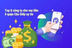 Top 8 công ty cho vay tiền ở quận Cầu Giấy uy tín
