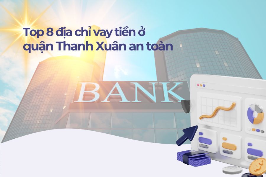 Top 8 địa chỉ vay tiền ở quận Thanh Xuân an toàn