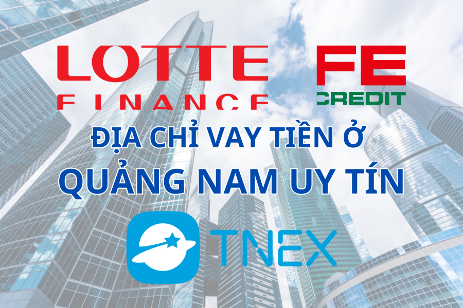 ĐỊA CHỈ VAY TIỀN Ở QUẢNG NAM UY TÍN
