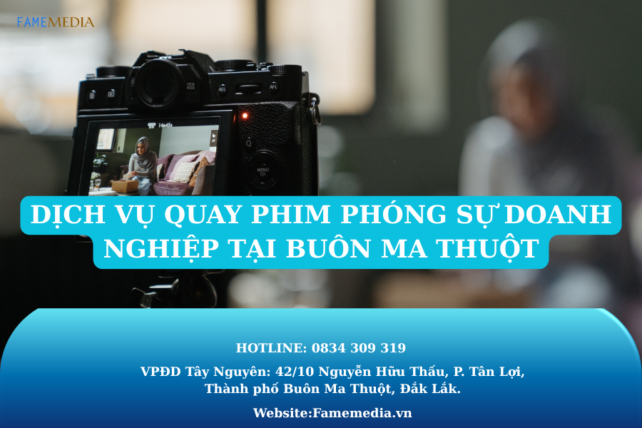 DỊCH VỤ QUAY PHIM PHÓNG SỰ DOANH NGHIỆP TẠI BUÔN MA THUỘT