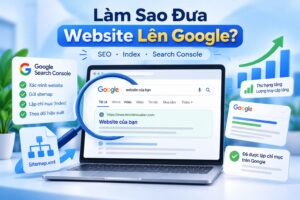 Làm sao để đưa website lên Google